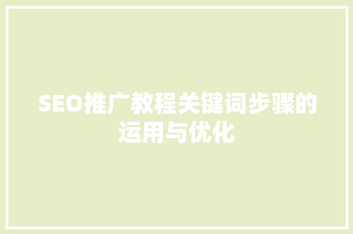 SEO推广教程关键词步骤的运用与优化