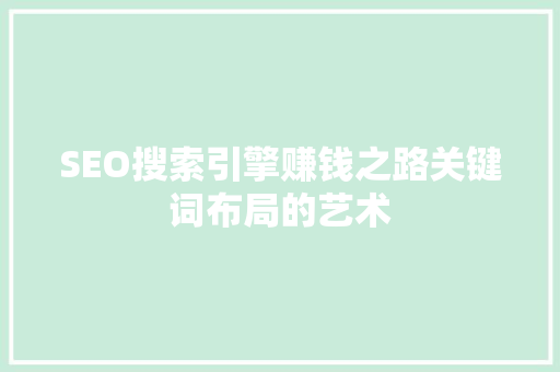SEO搜索引擎赚钱之路关键词布局的艺术