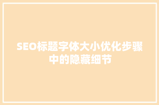 SEO标题字体大小优化步骤中的隐藏细节