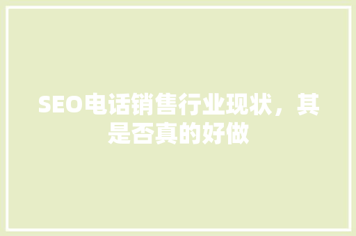 SEO电话销售行业现状，其是否真的好做  第1张