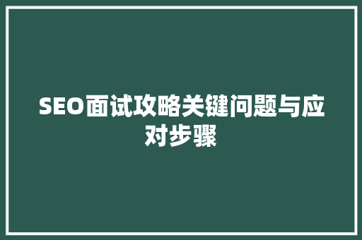 SEO面试攻略关键问题与应对步骤