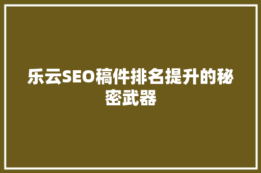 乐云SEO稿件排名提升的秘密武器