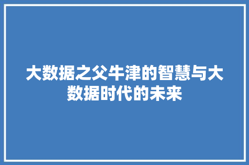 大数据之父牛津的智慧与大数据时代的未来  第1张
