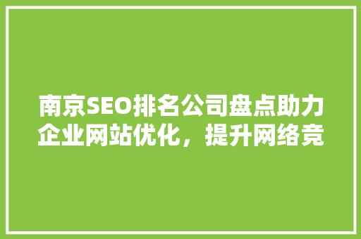 南京SEO排名公司盘点助力企业网站优化，提升网络竞争力