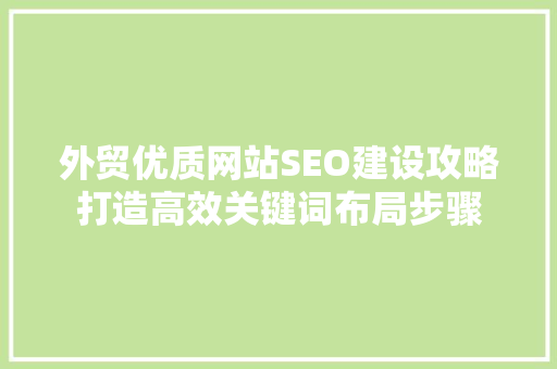 外贸优质网站SEO建设攻略打造高效关键词布局步骤