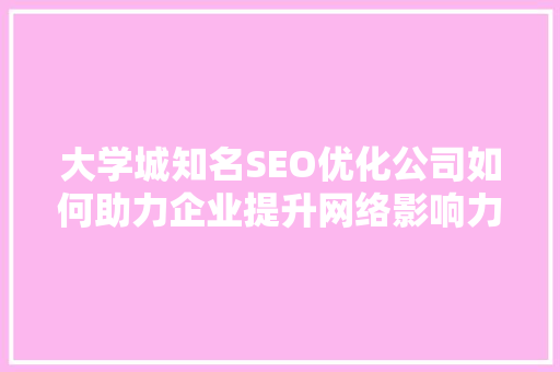 大学城知名SEO优化公司如何助力企业提升网络影响力