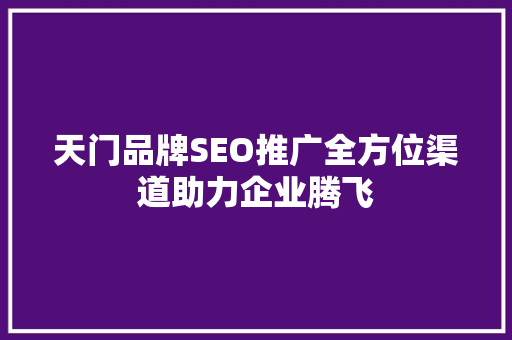 天门品牌SEO推广全方位渠道助力企业腾飞