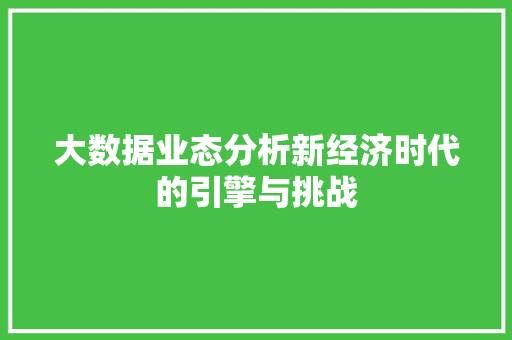 大数据业态分析新经济时代的引擎与挑战  第1张