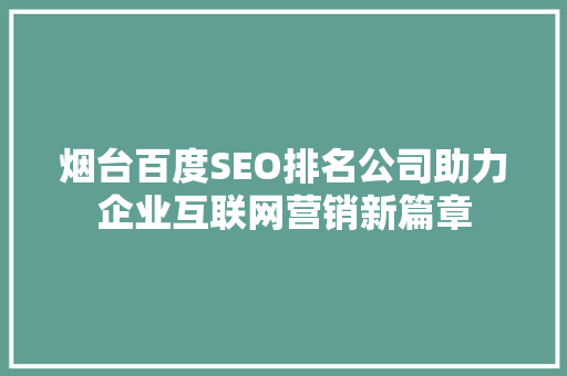 烟台百度SEO排名公司助力企业互联网营销新篇章