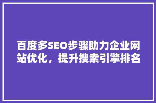 百度多SEO步骤助力企业网站优化，提升搜索引擎排名