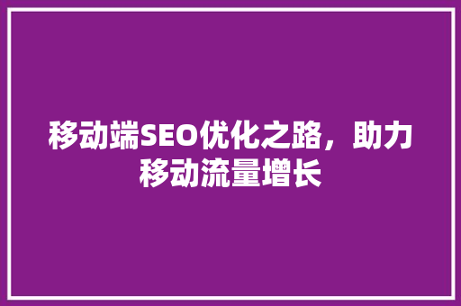 移动端SEO优化之路，助力移动流量增长