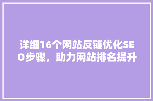 详细16个网站反链优化SEO步骤，助力网站排名提升