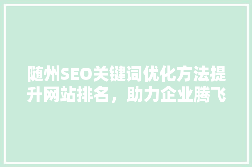 随州SEO关键词优化方法提升网站排名，助力企业腾飞