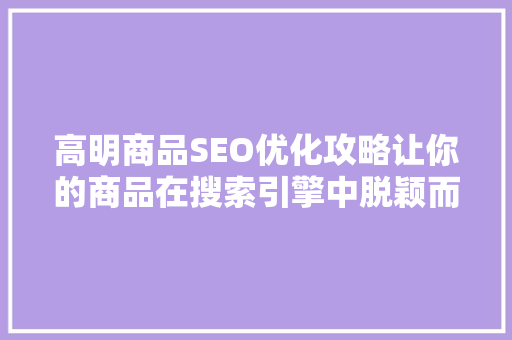 高明商品SEO优化攻略让你的商品在搜索引擎中脱颖而出