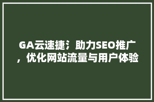 GA云速捷氵助力SEO推广，优化网站流量与用户体验