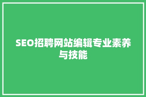 SEO招聘网站编辑专业素养与技能