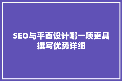 SEO与平面设计哪一项更具撰写优势详细