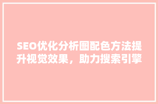 SEO优化分析图配色方法提升视觉效果，助力搜索引擎排名