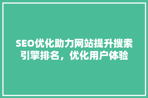SEO优化助力网站提升搜索引擎排名，优化用户体验  第1张