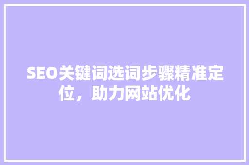SEO关键词选词步骤精准定位，助力网站优化