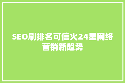 SEO刷排名可信火24星网络营销新趋势