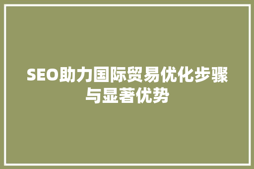 SEO助力国际贸易优化步骤与显著优势