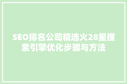 SEO排名公司精选火28星搜索引擎优化步骤与方法  第1张