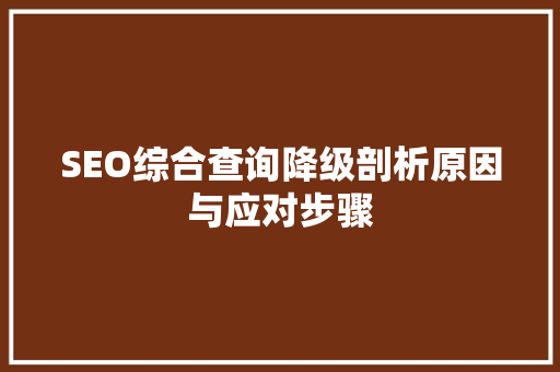 SEO综合查询降级剖析原因与应对步骤