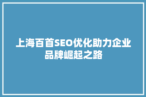 上海百首SEO优化助力企业品牌崛起之路
