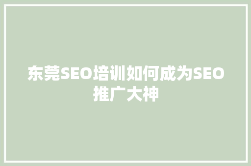 东莞SEO培训如何成为SEO推广大神