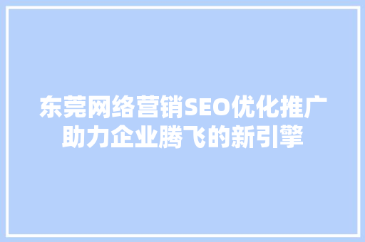 东莞网络营销SEO优化推广助力企业腾飞的新引擎