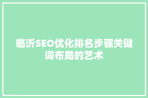 临沂SEO优化排名步骤关键词布局的艺术
