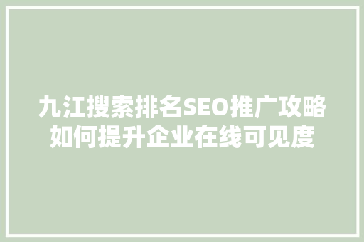 九江搜索排名SEO推广攻略如何提升企业在线可见度