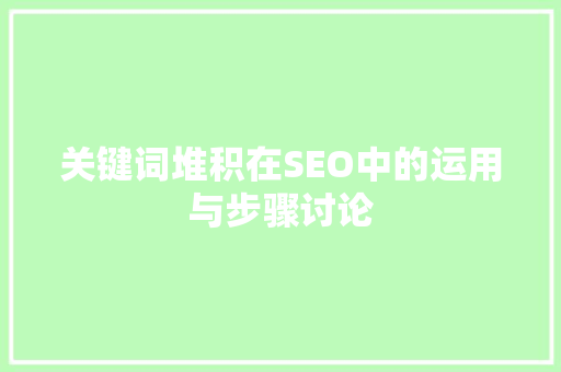 关键词堆积在SEO中的运用与步骤讨论