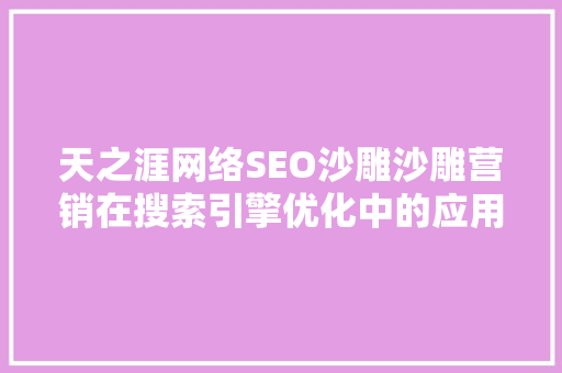 天之涯网络SEO沙雕沙雕营销在搜索引擎优化中的应用与步骤