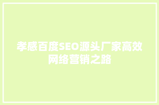 孝感百度SEO源头厂家高效网络营销之路