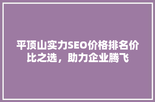 平顶山实力SEO价格排名价比之选，助力企业腾飞