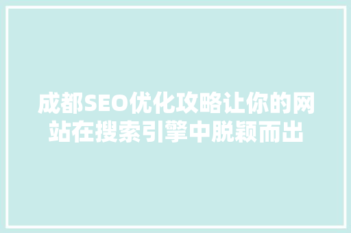 成都SEO优化攻略让你的网站在搜索引擎中脱颖而出