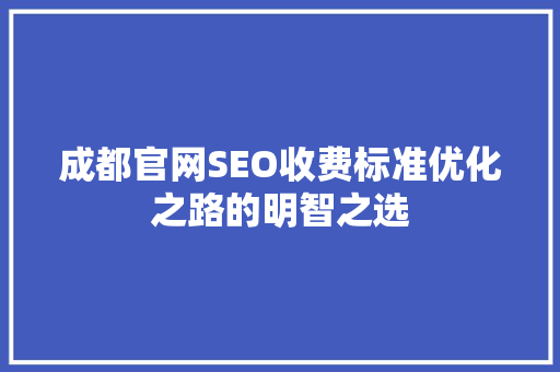 成都官网SEO收费标准优化之路的明智之选  第1张