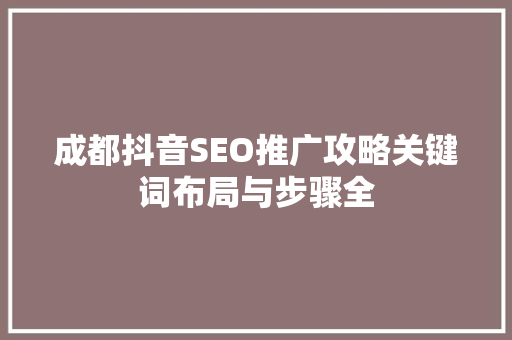 成都抖音SEO推广攻略关键词布局与步骤全