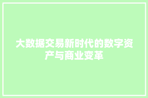 大数据交易新时代的数字资产与商业变革  第1张