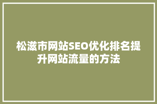 松滋市网站SEO优化排名提升网站流量的方法  第1张