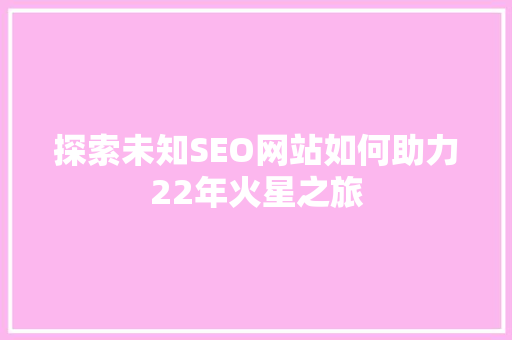 探索未知SEO网站如何助力22年火星之旅