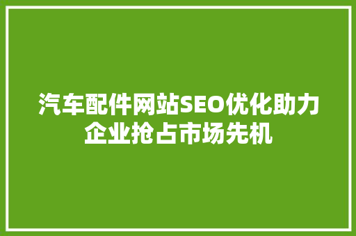 汽车配件网站SEO优化助力企业抢占市场先机