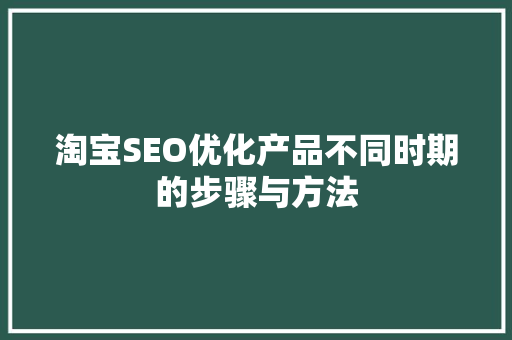淘宝SEO优化产品不同时期的步骤与方法