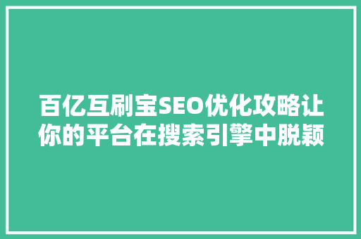 百亿互刷宝SEO优化攻略让你的平台在搜索引擎中脱颖而出