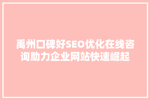 禹州口碑好SEO优化在线咨询助力企业网站快速崛起