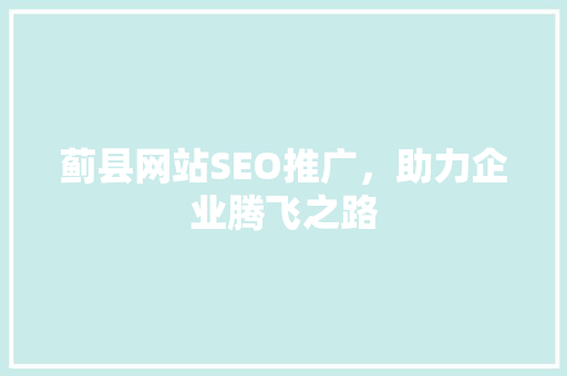 蓟县网站SEO推广，助力企业腾飞之路  第1张
