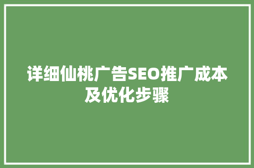 详细仙桃广告SEO推广成本及优化步骤