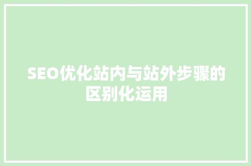 SEO优化站内与站外步骤的区别化运用